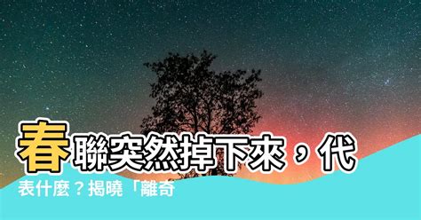 春聯突然掉下來|【春聯突然掉下來】春聯突然掉下來，代表什麼？揭曉「離奇脱落。